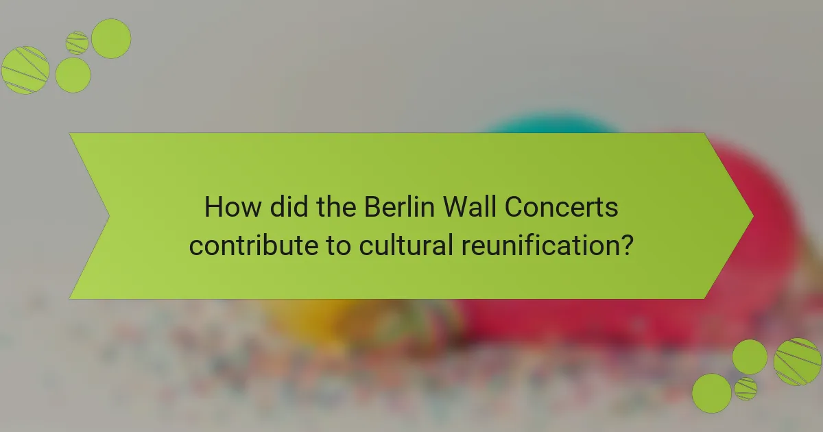 How did the Berlin Wall Concerts contribute to cultural reunification?