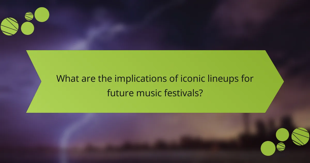 What are the implications of iconic lineups for future music festivals?