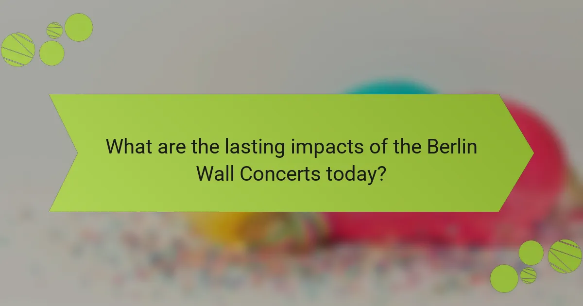 What are the lasting impacts of the Berlin Wall Concerts today?