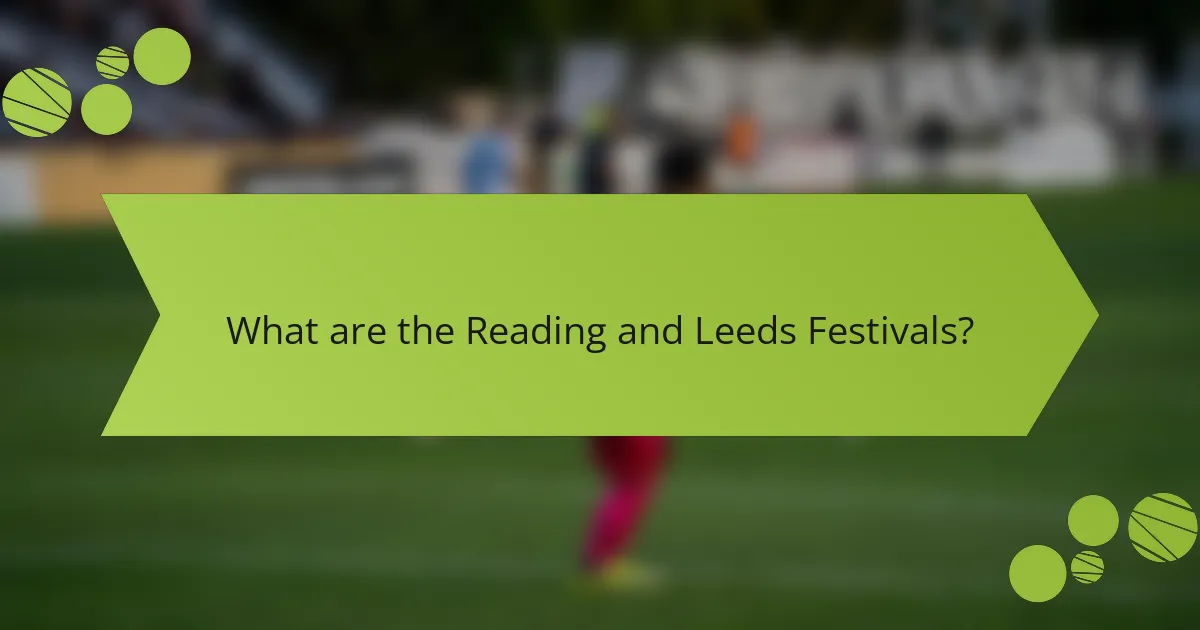 What are the Reading and Leeds Festivals?