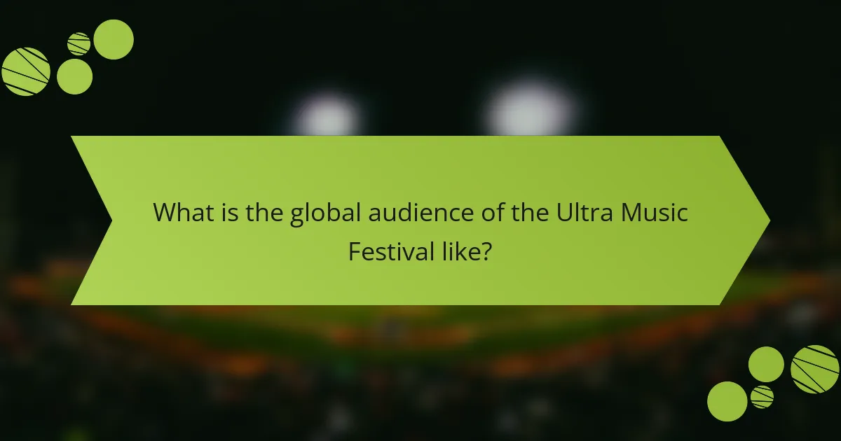 What is the global audience of the Ultra Music Festival like?