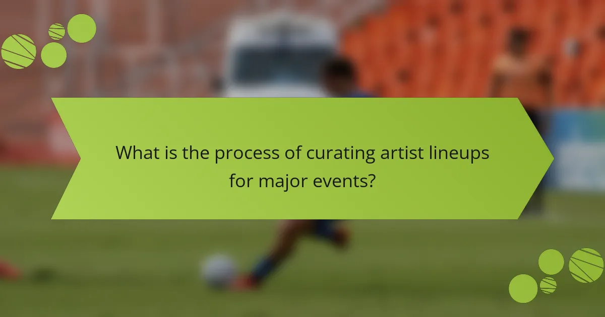 What is the process of curating artist lineups for major events?