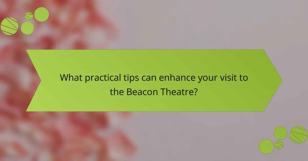 What practical tips can enhance your visit to the Beacon Theatre?