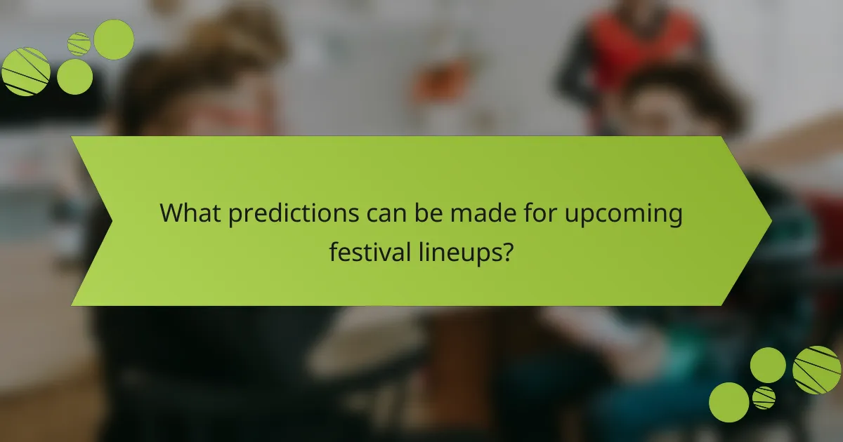 What predictions can be made for upcoming festival lineups?