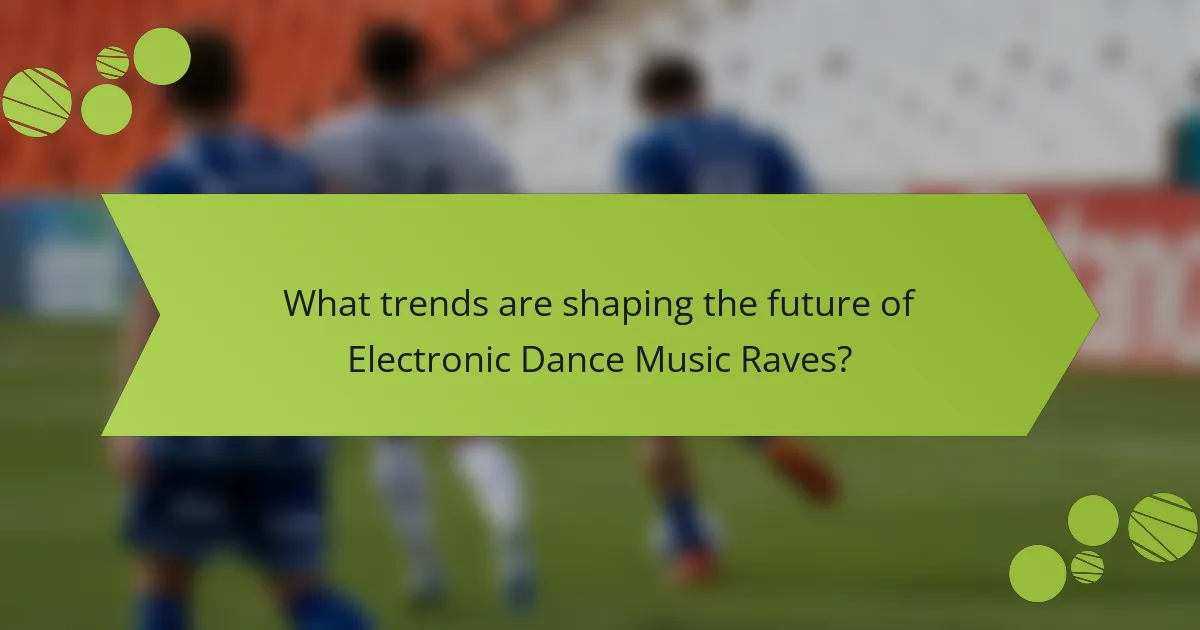 What trends are shaping the future of Electronic Dance Music Raves?